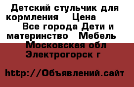 Детский стульчик для кормления  › Цена ­ 2 500 - Все города Дети и материнство » Мебель   . Московская обл.,Электрогорск г.